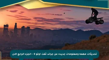 تحديثات مهمة ومعلومات جديدة عن جراند ثفت أوتو 6 – الجزء الرابع الآن